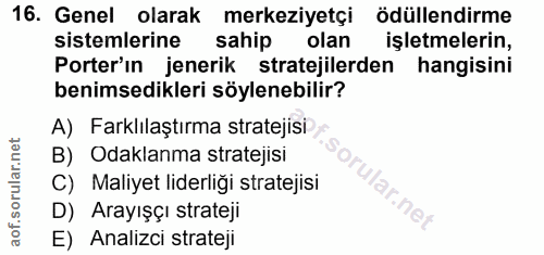 16. soru: Genel olarak merkeziyetçi ödüllendirme sistemlerine sahip olan işletmelerin, Porter'in jenerik stratejilerden hangisi…