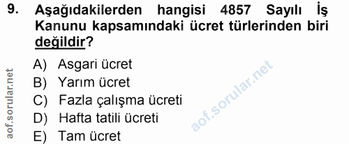 9. soru: Aşağıdakilerden hangisi 4857 Sayılı İş Kanunu kapsamındaki ücret türlerinden biri değildir? A) Asgari ücret B) Yarım…