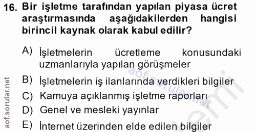 16. soru: Bir işletme tarafından yapılan piyasa ücret araştırmasında aşağıdakilerden hangisi birincil kaynak olarak kabul edili…