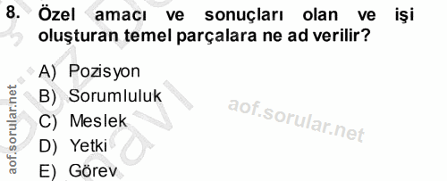 8. soru: Özel amacı ve sonuçları olan ve işi oluşturan temel parçalara ne ad verilir? A) Pozisyon B) Sorumluluk C) Meslek D) Y…