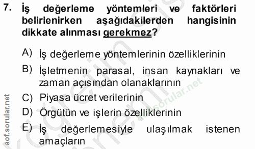 7. soru: İş değerleme yöntemleri ve faktörleri belirlenirken aşağıdakilerden hangisinin dikkate alınması gerekmez? A) İş değer…