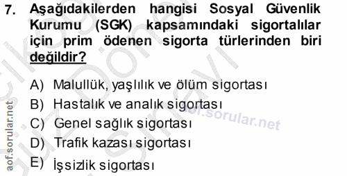 7. soru: Aşağıdakilerden hangisi Sosyal Güvenlik Kurumu (SGK) kapsamındaki sigortalılar için prim ödenen sigorta türlerinden b…
