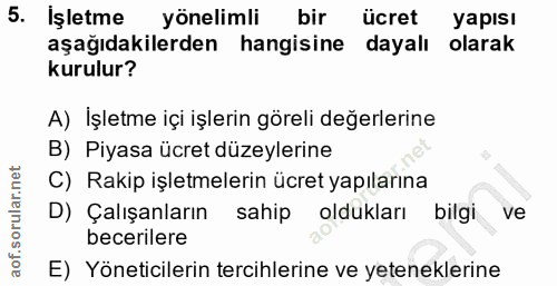 5. soru: İşletme yönelimli bir ücret yapısı aşağıdakilerden hangisine dayalı olarak kurulur? A) Işletme içi işlerin göreli değ…