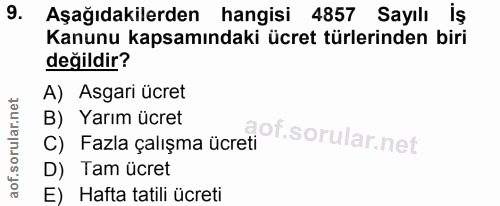 9. soru: Aşağıdakilerden hangisi 4857 Sayılı İş Kanunu kapsamındaki ücret türlerinden biri değildir? A) Asgari ücret B) Yarım…