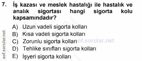 7. soru: İş kazası ve meslek hastalığı ile hastalık ve analık sigortası hangi sigorta kolu kapsamındadır? A) Uzun vadeli sigor…