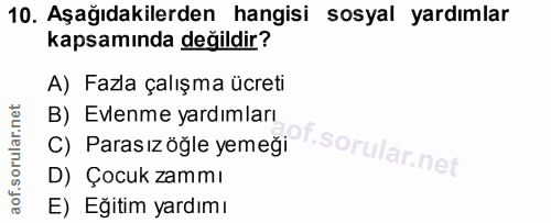 10. soru: Aşağıdakilerden hangisi sosyal yardımlar kapsamında değildir? A) Fazla çalışma ücreti B) Evlenme yardımları C) Parası…