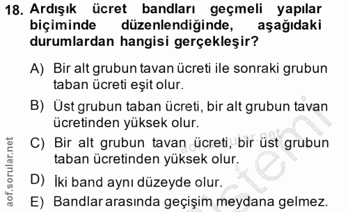 18. soru: Ardışık ücret bandları geçmeli yapılar biçiminde düzenlendiğinde, aşağıdaki durumlardan hangisi gerçekleşir? A) Bir a…