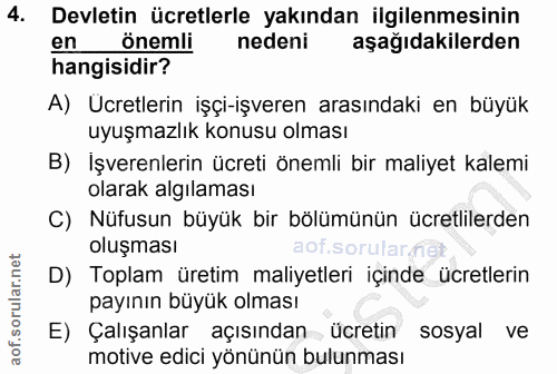 4. soru: Devletin ücretlerle yakından ilgilenmesinin en önemli nedeni aşağıdakilerden hangisidir? A) Ücretlerin işçi-işveren a…