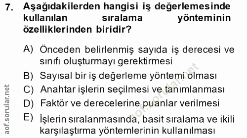 7. soru: Aşağıdakilerden hangisi iş değerlemesinde kullanılan siralama yönteminin özelliklerinden biridir? A) Önceden belirlen…