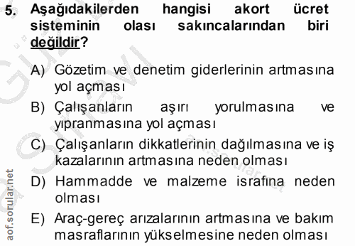 5. soru: 5, Aşağıdakilerden hangisi akort ücret sisteminin olası sakıncalarından biri değildir? A) Gözetim ve denetim giderler…
