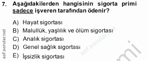 7. soru: Aşağıdakilerden hangisinin sigorta primi sadece işveren tarafından ödenir? A) Hayat sigortası B) Malullük, yaşlılık v…