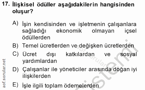 17. soru: İlişkisel ödüller aşağıdakilerin hangisinden oluşur? A) İşin kendisinden ve işletmenin çalışanlara sağladığı ekonomik…