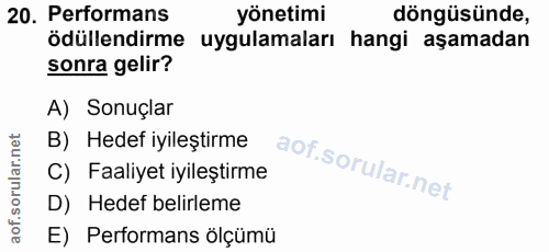 20. soru: Performans yönetimi döngüsünde, ödüllendirme uygulamaları hangi aşamadan sonra gelir? A) Sonuçlar B) Hedef iyileştirm…