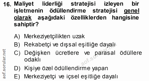 16. soru: Maliyet liderliği stratejisi izleyen bir işletmenin ödüllendirme stratejisi genel olarak aşağıdaki özelliklerden hang…