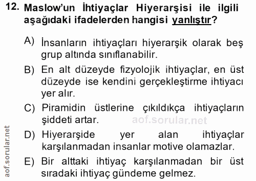 12. soru: Maslow'un İhtiyaçlar Hiyerarşisi ile ilgili aşağıdaki ifadelerden hangisi yanlıştır? A) İnsanların ihtiyaçları hiyera…