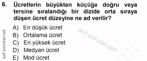 6. soru: Ücretlerin büyükten küçüğe doğru veya tersine sıralandığı bir dizide orta sıraya düşen ücret düzeyine ne ad verilir?…