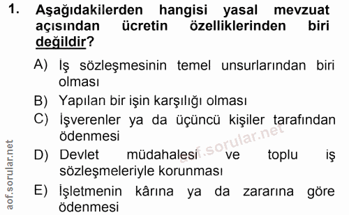 1. soru: Aşağıdakilerden hangisi yasal mevzuat açısından ücretin özelliklerinden biri değildir? A) Iş sözleşmesinin temel unsu…