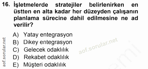 16. soru: Işletmelerde stratejiler l belirlenirken en üstten en alta kadar her düzeyden çalışanın planlama sürecine dahil edilm…