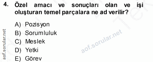 4. soru: Özel amacı ve sonuçları olan ve iși oluşturan temel parçalara ne ad verilir? A) Pozisyon B) Sorumluluk C) Meslek D) Y…