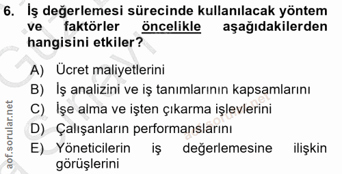 6. soru: Iş değerlemesi sürecinde kullanılacak yöntem ve faktörler öncelikle aşağıdakilerden hangisini etkiler? A) Ücret maliy…