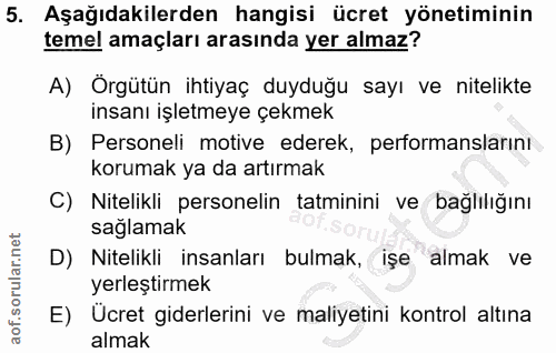 5. soru: Aşağıdakilerden hangisi ücret yönetiminin temel amaçları arasında yer almaz? A) Örgütün ihtiyaç duyduğu sayı ve nitel…