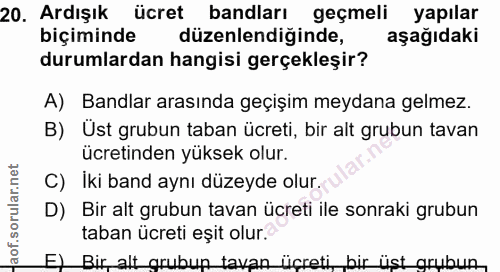 20. soru: Ardışık ücret bandları geçmeli yapılar biçiminde düzenlendiğinde, aşağıdaki durumlardan hangisi gerçekleşir? A) Bandl…