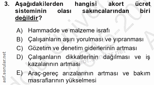 3. soru: Aşağıdakilerden hangisi akort ücret sisteminin olası sakıncalarından biri değildir? A) Hammadde ve malzeme israfı B)…