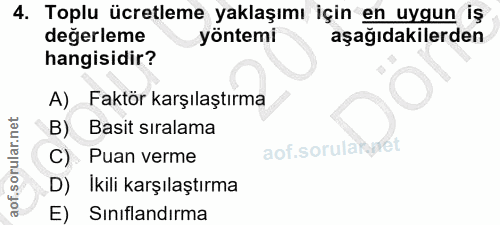 4. soru: Toplu ücretleme yaklaşımı için en uygun iş değerleme yöntemi aşağıdakilerden hangisidir? A) Faktör karşılaştırma B) B…