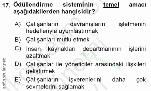 17. soru: Ödüllendirme sisteminin temel amaci aşağıdakilerden hangisidir? A) Çalışanların davranışlarını işletmenin hedefleriyl…