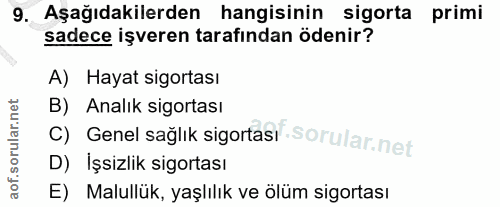 9. soru: Aşağıdakilerden hangisinin sigorta primi sadece işveren tarafından ödenir? A) Hayat sigortası B) Analık sigortası C)…