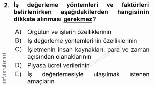 2. soru: Iş degerleme yöntemleri ve faktörleri belirlenirken aşağıdakilerden hangisinin dikkate alınması gerekmez? A) Örgütün…