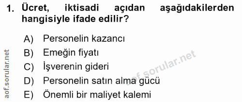1. soru: Ücret, iktisadi açıdan aşağıdakilerden hangisiyle ifade edilir? A) Personelin kazancı B) Emeğin fiyatı rular.net C) I…