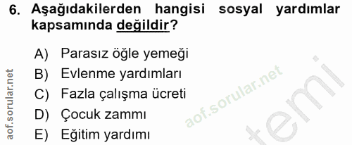 6. soru: Aşağıdakilerden hangisi sosyal yardımlar kapsamında değildir? A) Parasız ögle yemeği B) Evlenme yardımları C) Fazla ç…
