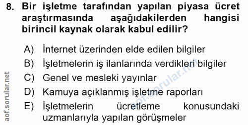 8. soru: Bir işletme tarafından yapılan piyasa ücret araştırmasında aşağıdakilerden hangisi birincil kaynak olarak kabul edili…