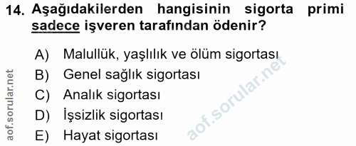 14. soru: Aşağıdakilerden hangisinin sigorta primi sadece işveren tarafından ödenir? A) Malullük, yaşlılık ve ölüm sigortası B)…