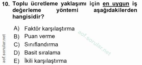 10. soru: Toplu ücretleme yaklaşımı için en uygun iş değerleme yöntemi aşağıdakilerden hangisidir? A) Faktör karşılaştırma B) P…