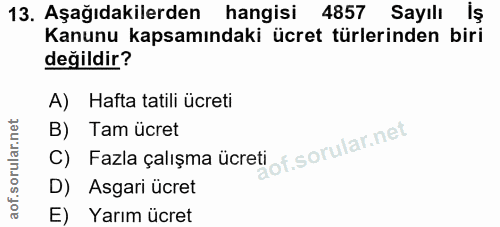 13. soru: Aşağıdakilerden hangisi 4857 Sayılı İş Kanunu kapsamındaki ücret türlerinden biri değildir? A) Hafta tatili ücreti B)…