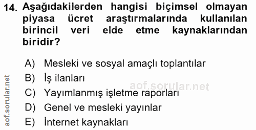 14. soru: Aşağıdakilerden hangisi biçimsel olmayan piyasa ücret arastirmalarında kullanılan birincil veri elde etme kaynakların…