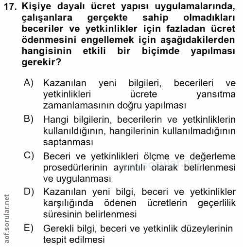 17. soru: Kişiye dayalı ücret yapısı uygulamalarında, çalışanlara gerçekte sahip olmadıkları beceriler ve yetkinlikler için faz…
