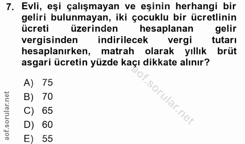 7. soru: Evli, eşi çalışmayan ve eşinin herhangi bir geliri bulunmayan, iki çocuklu bir ücretlinin ücreti üzerinden hesaplanan…