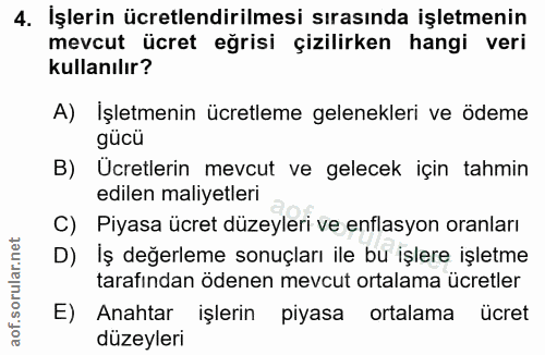 4. soru: İşlerin ücretlendirilmesi sırasında işletmenin mevcut ücret eğrisi çizilirken hangi veri kullanılır? A) İşletmenin üc…