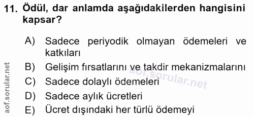 11. soru: Ödül, dar anlamda aşağıdakilerden hangisini kapsar? A) Sadece periyodik olmayan ödemeleri ve katkıları B) Gelişim fır…
