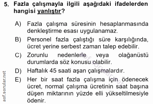 5. soru: Fazla çalışmayla ilgili aşağıdaki ifadelerden hangisi yanlıştır? A) Fazla çalışma süresinin hesaplanmasında denkleşti…