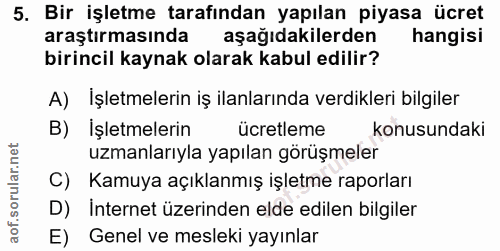 5. soru: Bir işletme tarafından yapılan piyasa ücret araştırmasında aşağıdakilerden hangisi birincil kaynak olarak kabul edili…