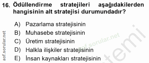16. soru: Odüllendirme stratejileri aşağıdakilerden hangisinin alt stratejisi durumundadır? A) Pazarlama stratejisinin B) Muhas…