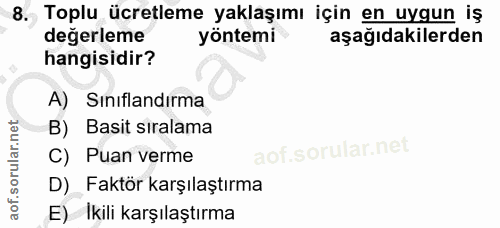 8. soru: Toplu ücretleme yaklaşımı için en uygun iş değerleme yöntemi aşağıdakilerden hangisidir? A) Sınıflandırma B) Basit si…