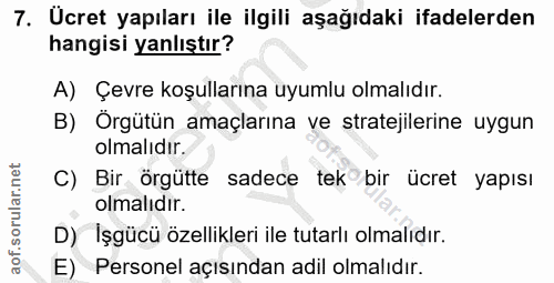 7. soru: Ucret yapıları ile ilgili aşağıdaki ifadelerden hangisi yanlıştır? A) Çevre koşullarına uyumlu olmalıdır. B) Örgütün…