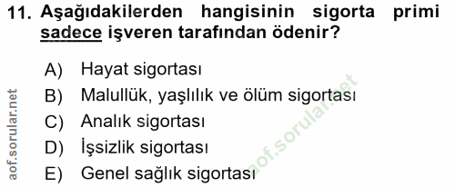 11. soru: Aşağıdakilerden hangisinin sigorta primi sadece işveren tarafından ödenir? A) Hayat sigortası B) Malullük, yaşlılık v…