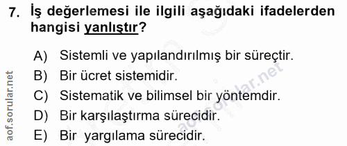 7. soru: İş değerlemesi ile ilgili aşağıdaki ifadelerden hangisi yanlıştır? A) Sistemli ve yapılandırılmış bir süreçtir. B) Bi…