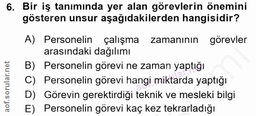 6. soru: Bir iş tanımında yer alan görevlerin önemini gösteren unsur aşağıdakilerden hangisidir? A) Personelin çalışma zamanın…